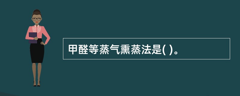 甲醛等蒸气熏蒸法是( )。