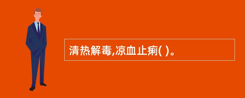 清热解毒,凉血止痢( )。