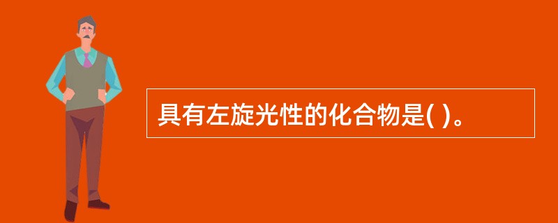 具有左旋光性的化合物是( )。