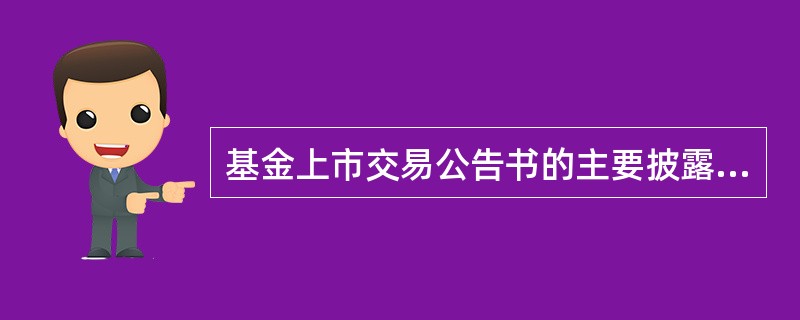 基金上市交易公告书的主要披露事项包括( )。