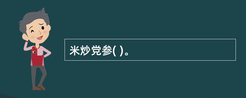 米炒党参( )。