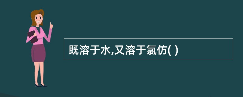 既溶于水,又溶于氯仿( )