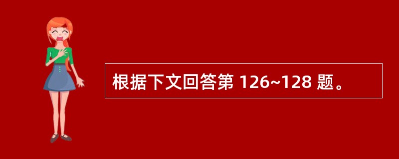 根据下文回答第 126~128 题。