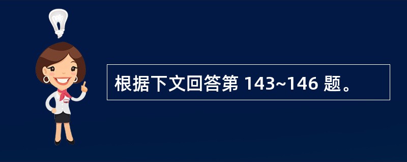 根据下文回答第 143~146 题。