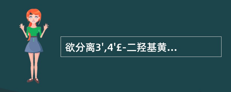 欲分离3',4'£­二羟基黄酮和5,4'£­二羟基黄酮,最好采用( )。