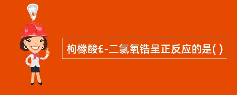 枸橼酸£­二氯氧锆呈正反应的是( )