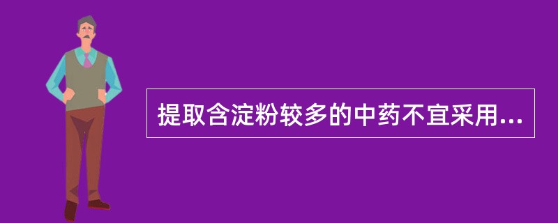 提取含淀粉较多的中药不宜采用的方法是( )