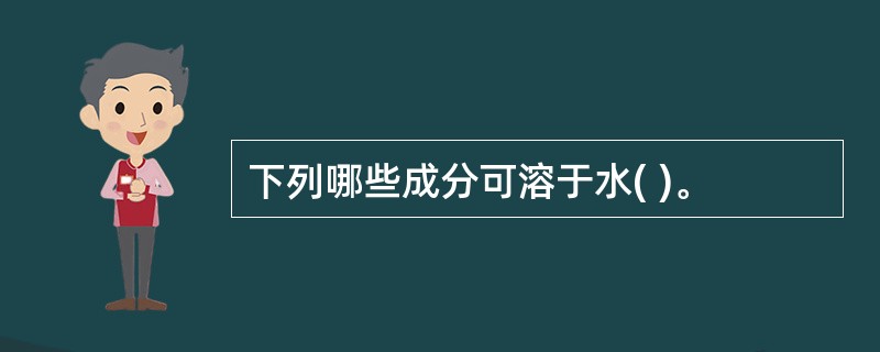 下列哪些成分可溶于水( )。