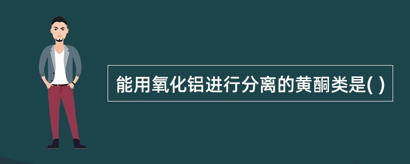 能用氧化铝进行分离的黄酮类是( )