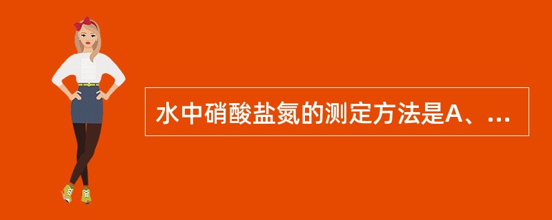 水中硝酸盐氮的测定方法是A、麝香草酚分光光度法B、N,N£­二乙基对苯二胺分光光