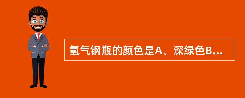 氢气钢瓶的颜色是A、深绿色B、天蓝色C、黑色D、黄色E、白色