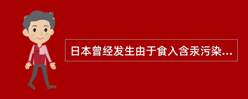 日本曾经发生由于食入含汞污染的海产品而产生一种公害病,这种疾病是A、痛痛病B、骨