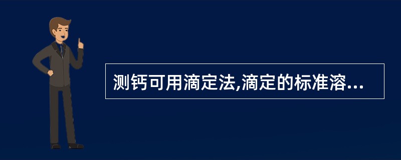 测钙可用滴定法,滴定的标准溶液为EDTA£­2Na,EDTA£­2Na的化学名为