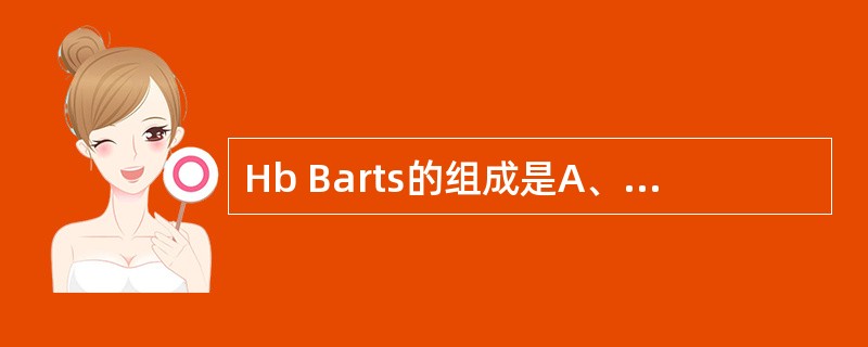 Hb Barts的组成是A、α2β2B、α2γ2C、α2δ2D、γ4E、δ4 -