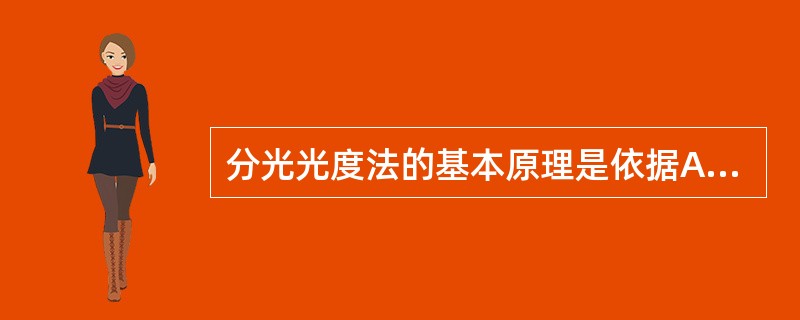 分光光度法的基本原理是依据A、光能吸收定律B、扩散定律C、朗伯£­比尔定律D、朗