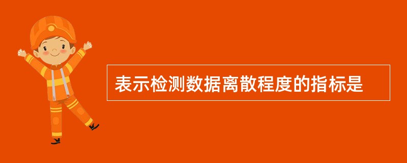 表示检测数据离散程度的指标是