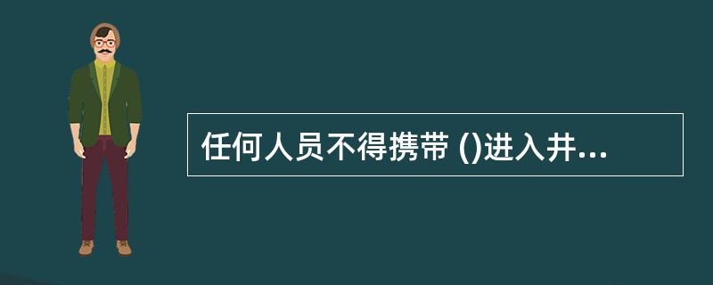 任何人员不得携带 ()进入井下爆炸材料库房内。