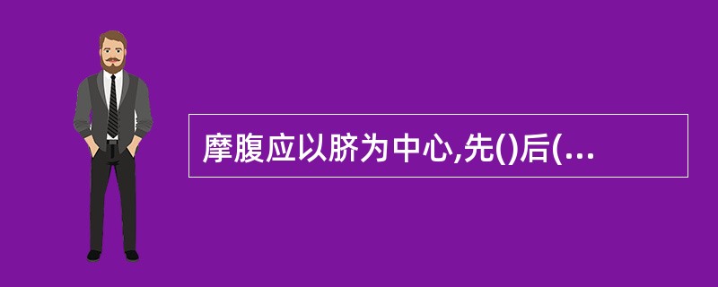摩腹应以脐为中心,先()后()各旋转轻摩脐周30次。