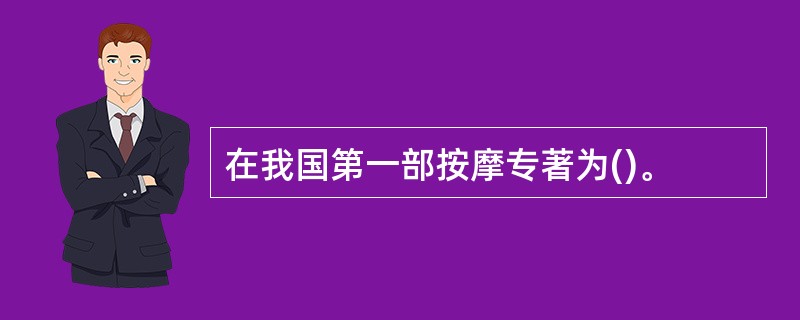 在我国第一部按摩专著为()。