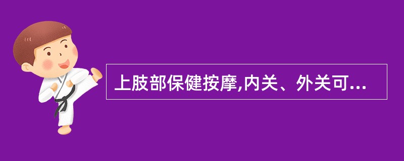 上肢部保健按摩,内关、外关可同时刺激。()