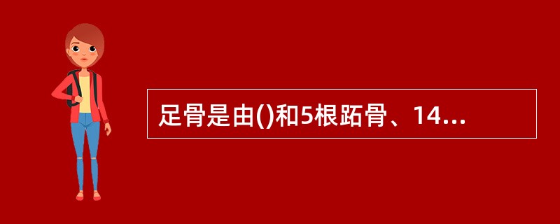 足骨是由()和5根跖骨、14节趾骨组成A、7块跗骨B、8块跗骨C、足骨、趾骨、足