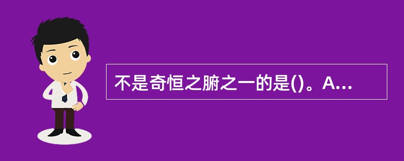 不是奇恒之腑之一的是()。A、脑B、胃C、胆D、脉