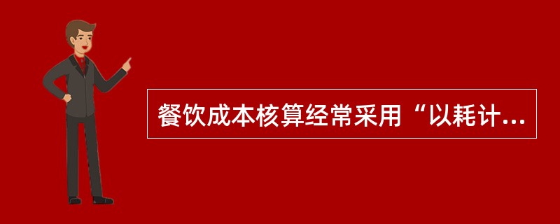 餐饮成本核算经常采用“以耗计存”倒求成本的方法。
