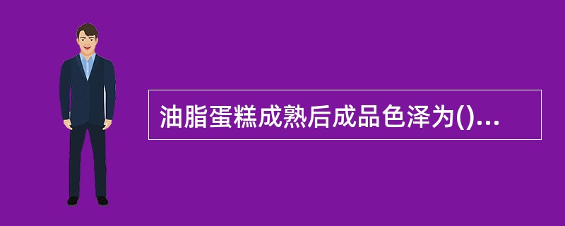 油脂蛋糕成熟后成品色泽为(),不生不煳,起发正常,表面饱满。