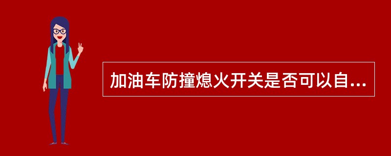 加油车防撞熄火开关是否可以自动复位()。