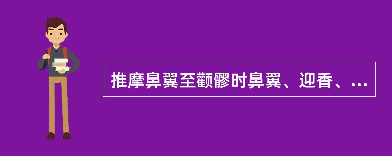 推摩鼻翼至颧髎时鼻翼、迎香、巨鳃、颧髎穴的顺序是()。A、迎香、鼻冀、巨髎、颧髎