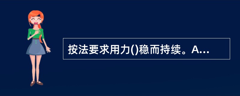 按法要求用力()稳而持续。A、由轻到重再到轻B、由轻到重C、轻到重再加重D、由重