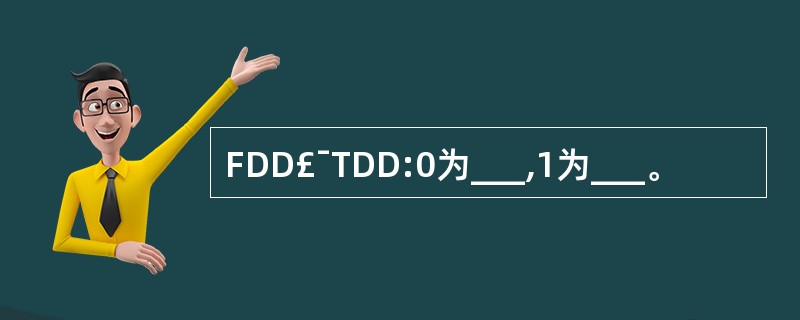 FDD£¯TDD:0为___,1为___。