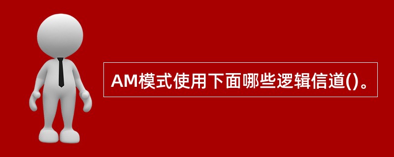 AM模式使用下面哪些逻辑信道()。