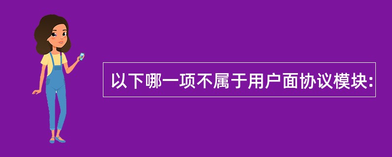 以下哪一项不属于用户面协议模块: