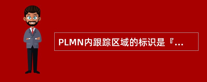 PLMN内跟踪区域的标识是『____』。(PLMN identity withi