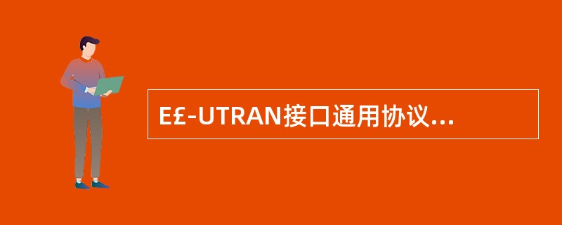 E£­UTRAN接口通用协议包括『____』层和『____』层两个部分。(The