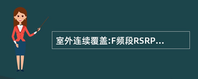 室外连续覆盖:F频段RSRP要求___dBm以上,D频段RSRP要求___dBm