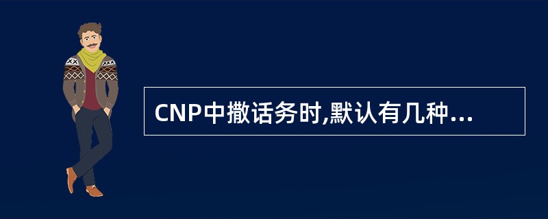 CNP中撒话务时,默认有几种终端的选择类型?A1B2C3D4