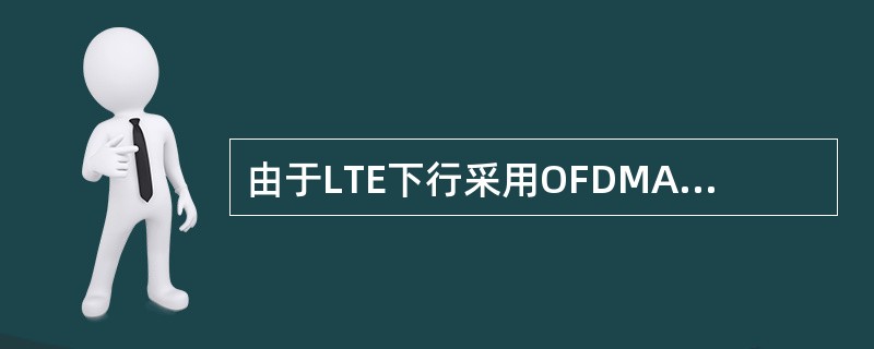 由于LTE下行采用OFDMA技术,一个小区内发送给不同UE的下行信号之间是相互正