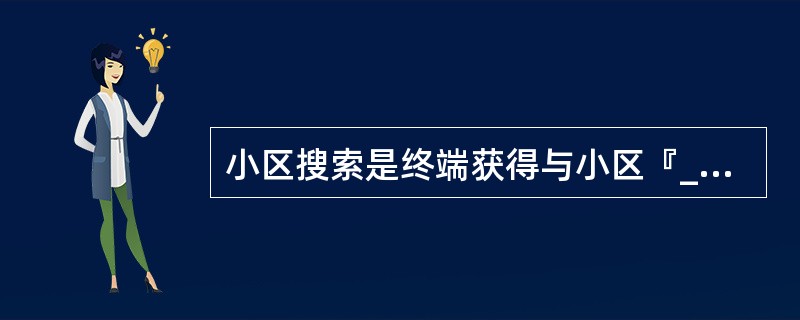 小区搜索是终端获得与小区『____』和『____』的同步,并检测物理层小区ID的