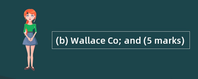 (b) Wallace Co; and (5 marks)