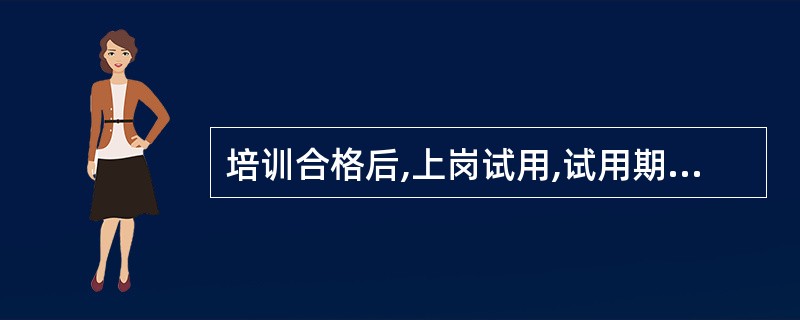 培训合格后,上岗试用,试用期一般为( )。