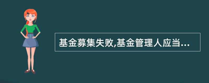 基金募集失败,基金管理人应当自募集届满后( )日内返还投资者已缴纳的款项,并加计