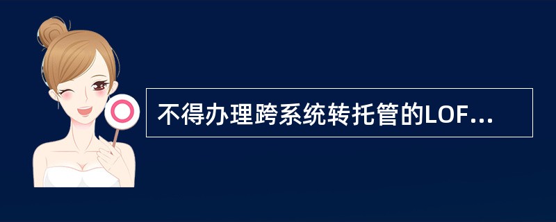 不得办理跨系统转托管的LOF份额包括( )。