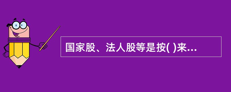 国家股、法人股等是按( )来划分的。