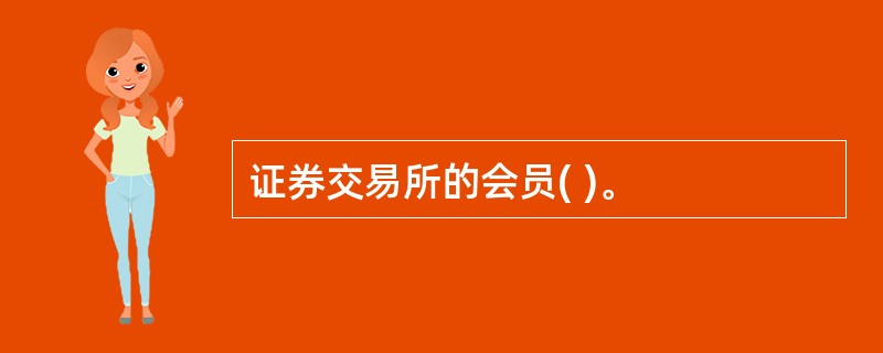 证券交易所的会员( )。