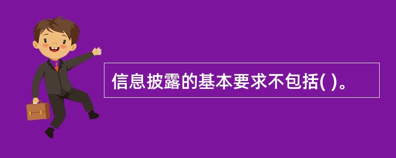 信息披露的基本要求不包括( )。