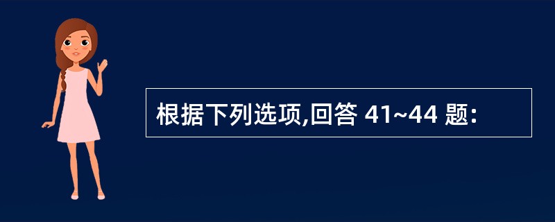 根据下列选项,回答 41~44 题: