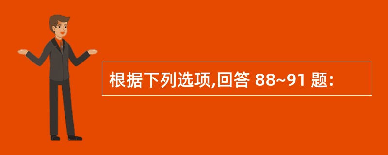 根据下列选项,回答 88~91 题: