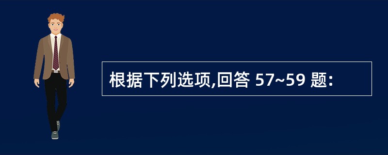 根据下列选项,回答 57~59 题:
